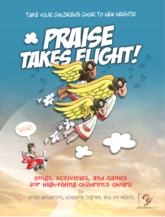 Praise Takes Flight: Songs, Activities, and Games for High-Flying Children's Choirs